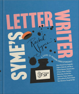 Syme's Letter Writer: A Guide to Modern Correspondence about (Almost) Every Imaginable Subject of Daily Life, with Odes to Desktop Ephemera and Select