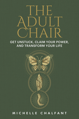 The Adult Chair: Get Unstuck, Claim Your Power, and Transform Your Life