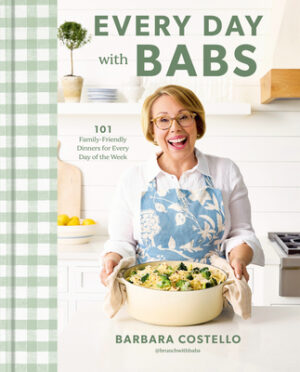 Every Day with Babs: 101 Family-Friendly Dinners for Every Day of the Week: A Cookbook