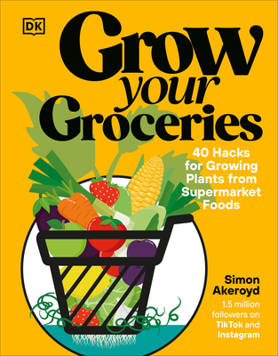 Grow Your Groceries: 40 Hacks for Growing Plants from Supermarket Foods