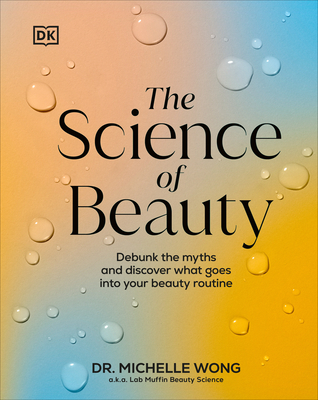 The Science of Beauty: Debunk the Myths and Discover What Goes Into Your Beauty Routine