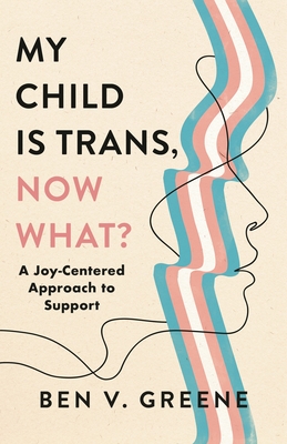 My Child Is Trans, Now What?: A Joy-Centered Approach to Support