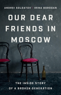 Our Dear Friends in Moscow: The Inside Story of a Broken Generation