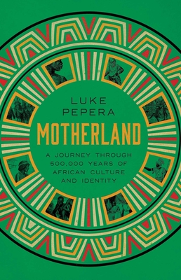 Motherland: A Journey Through 500,000 Years of African Culture and Identity