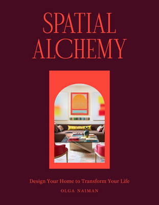 Spatial Alchemy: Design Your Home to Transform Your Life