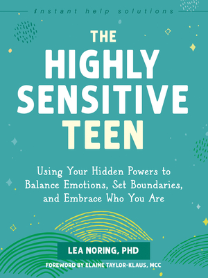 The Highly Sensitive Teen: Using Your Hidden Powers to Balance Emotions, Set Boundaries, and Embrace Who You Are