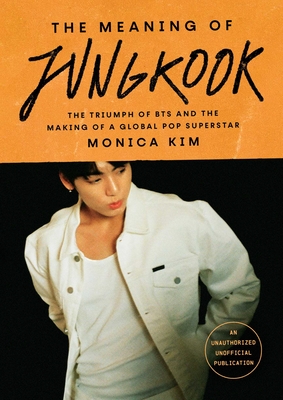 The Meaning of Jungkook: The Triumph of Bts and the Making of a Global Pop Superstar