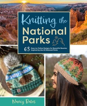 Knitting the National Parks: 63 Easy-To-Follow Designs for Beautiful Beanies Inspired by the Us National Parks (Knitting Books and Patterns; Knitting