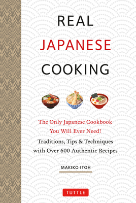 Real Japanese Cooking: Traditions, Tips, Techniques and Over 600 Authentic Recipes