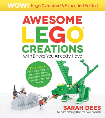 Wow! Huge Oversized & Expanded Edition: Awesome Lego Creations with Bricks You Already Have: 55 Robots, Dragons, Race Cars, Planes, Wild Animals and M