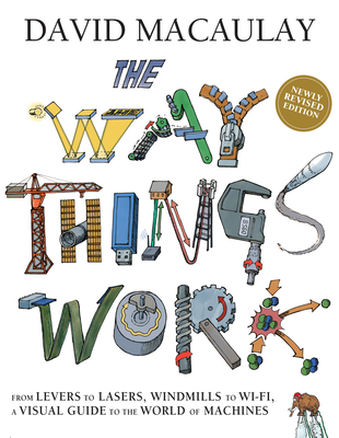The Way Things Work: Newly Revised Edition: The Newly Revised Edition-From Levers to Lasers, Windmills to Wi-Fi, a Visual Guide to the World of Machin