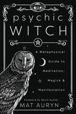 Psychic Witch: A Metaphysical Guide to Meditation, Magick & Manifestation