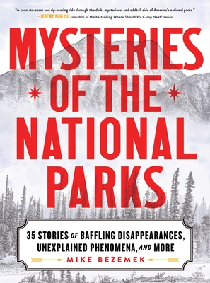 Mysteries of the National Parks: 35 Stories of Baffling Disappearances, Unexplained Phenomena, and More