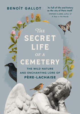 The Secret Life of a Cemetery: The Wild Nature and Enchanting Lore of Père-Lachaise