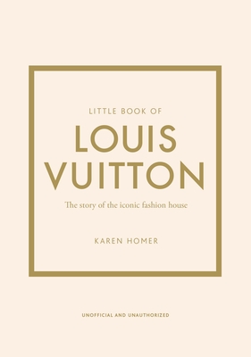 Little Book of Louis Vuitton: The Story of the Iconic Fashion House