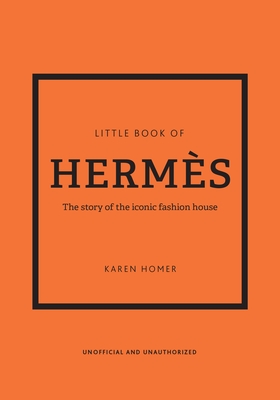 Little Book of Hermès: The Story of the Iconic Fashion House
