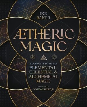 Aetheric Magic: A Complete System of Elemental, Celestial & Alchemical Magic