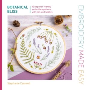 Embroidery Made Easy: Botanical Bliss: 12 Beginner-Friendly Embroidery Patterns with Iron-On Transfers