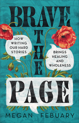 Brave the Page: How Writing Our Hard Stories Brings Healing and Wholeness