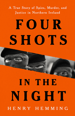 Four Shots in the Night: A True Story of Spies, Murder, and Justice in Northern Ireland