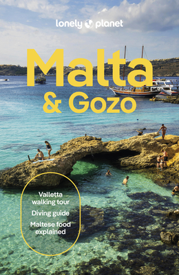 Lonely Planet Malta & Gozo: Detailed Itineraries Travel Like a Local Insider Tips Covers Valletta, Sliema, Northern Malta, Central Malta, Southern Mal