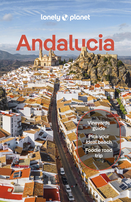 Lonely Planet Andalucia: Detailed Itineraries Travel Like a Local Insider Tips Covers Sevilla & Huelva, Cádiz & Gibraltar, Málaga, Córdoba & Jaén, and