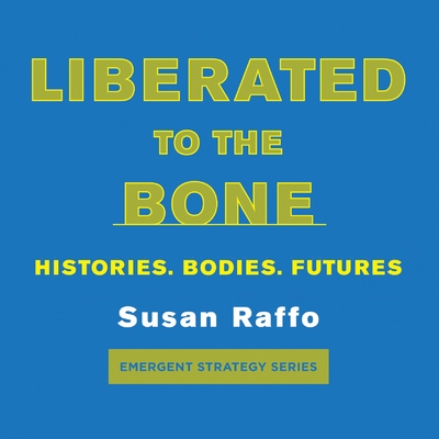 Liberated to the Bone: Histories. Bodies. Futures.