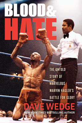 Blood & Hate: The Untold Story of Marvelous Marvin Hagler's Battle for Glory