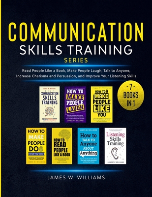 Communication Skills Training Series: 7 Books in 1 - Read People Like a Book, Make People Laugh, Talk to Anyone, Increase Charisma and Persuasion, and