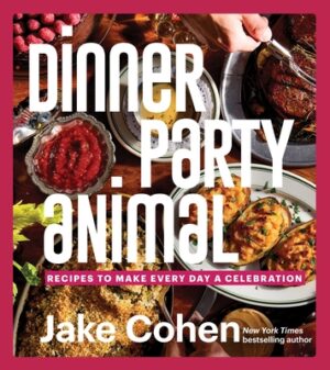 Dinner Party Animal: Recipes to Make Every Day a Celebration