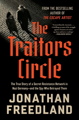 The Traitors Circle: The True Story of a Secret Resistance Network in Nazi Germany--And the Spy Who Betrayed Them