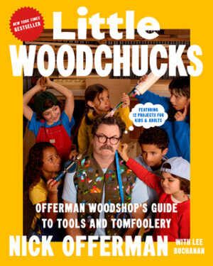 Little Woodchucks: Offerman Woodshop's Guide to Tools and Tomfoolery