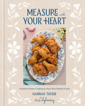 Measure with Your Heart: Southern Home Cooking to Feed Your Family and Soul: A Cookbook