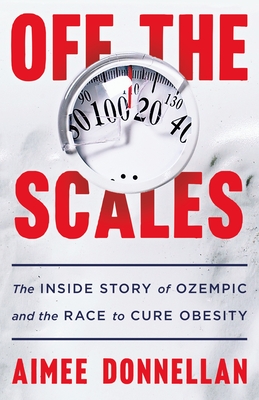 Off the Scales: The Inside Story of Ozempic and the Race to Cure Obesity