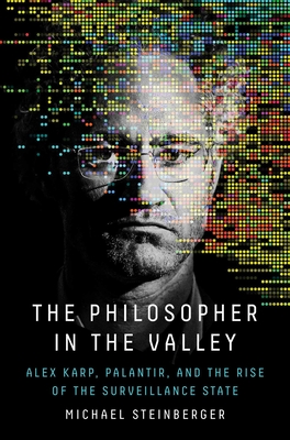 The Philosopher in the Valley: Alex Karp, Palantir, and the Rise of the Surveillance State