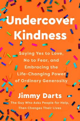 Undercover Kindness: Saying Yes to Love, No to Fear, and Embracing the Life-Changing Power of Ordinary Generosity