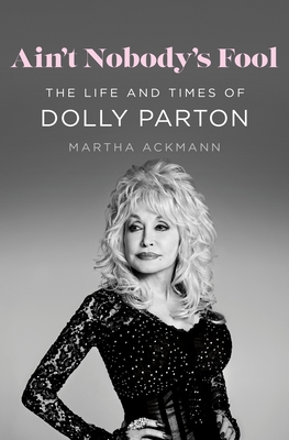 Ain't Nobody's Fool: The Life and Times of Dolly Parton