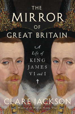 The Mirror of Great Britain: A Life of King James VI and I