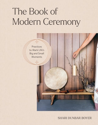 The Book of Modern Ceremony: Practices to Mark Life's Big and Small Moments