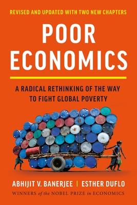 Poor Economics: A Radical Rethinking of the Way to Fight Global Poverty
