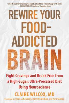 Rewire Your Food-Addicted Brain: Fight Cravings and Break Free from a High-Sugar, Ultra-Processed Diet Using Neuroscience