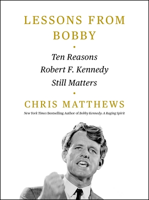 Lessons from Bobby: Ten Reasons Robert F. Kennedy Still Matters