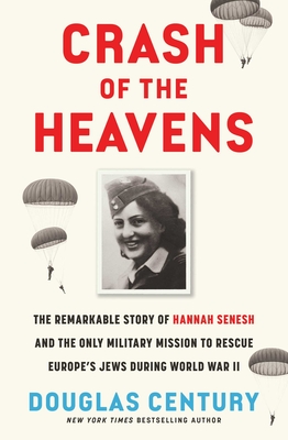 Crash of the Heavens: The Remarkable Story of Hannah Senesh and the Only Military Mission to Rescue Europe's Jews During World War II