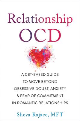 Relationship Ocd: A Cbt-Based Guide to Move Beyond Obsessive Doubt, Anxiety, and Fear of Commitment in Romantic Relationships