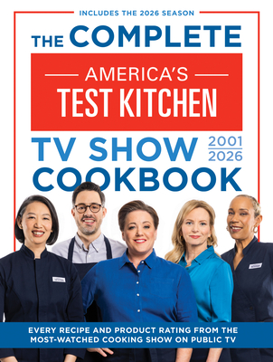 The Complete America's Test Kitchen TV Show Cookbook 2001-2026: Every Recipe and Product Rating from the Most-Watched Cooking Show on Public Tvinclude