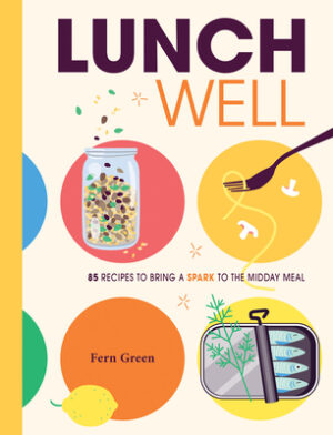 Lunch Well: 85 Recipes to Bring a Little Spark to the Midday Meal