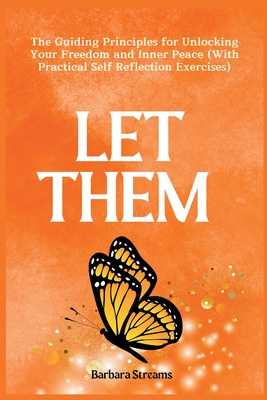 Let Them: The Guiding Principles for Unlocking Your Freedom and Inner Peace (With Practical Self Reflection Exercises)