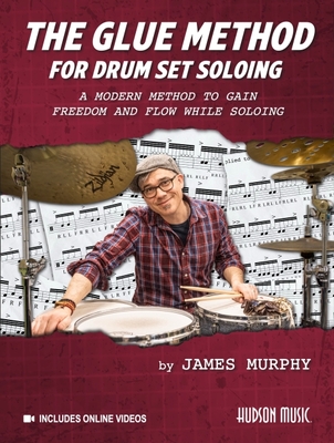 The Glue Method for Drum Set Soloing: A Modern Method to Gain Freedom and Flow While Soloing