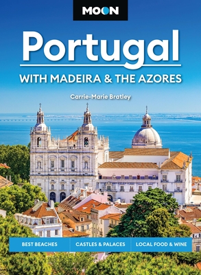 Moon Portugal: With Madeira & the Azores: Best Beaches, Castles & Palaces, Local Food & Wine