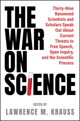 The War on Science: Thirty-Nine Renowned Scientists and Scholars Speak Out about Current Threats to Free Speech, Open Inquiry, and the Scientific Proc
